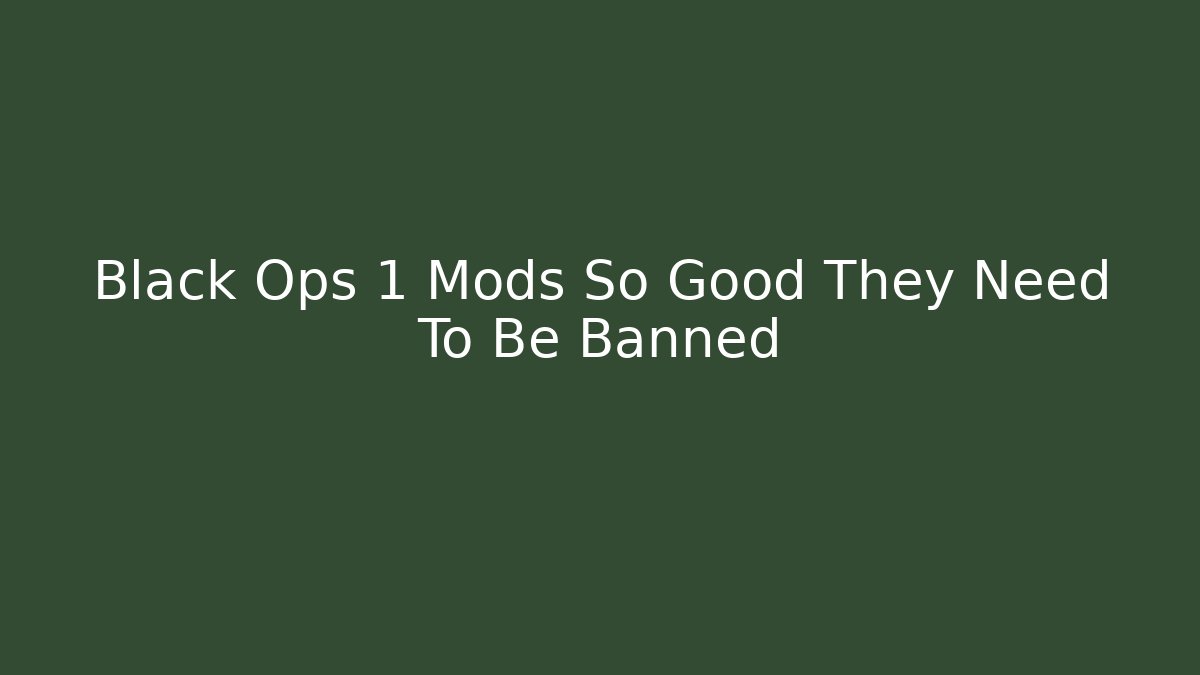 Black Ops 1 Mods So Good They Need To Be Banned