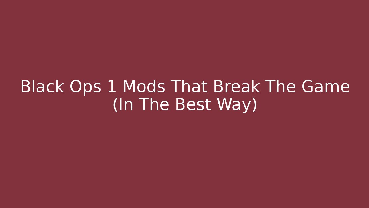 Black Ops 1 Mods That Break The Game (In The Best Way)