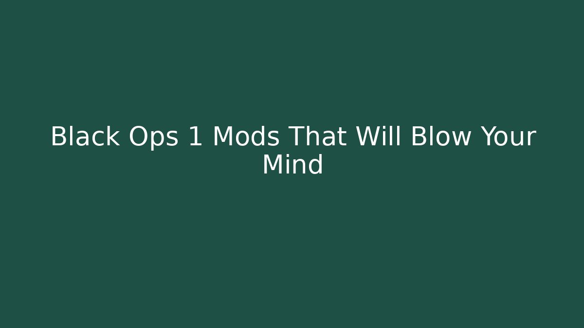 Black Ops 1 Mods That Will Blow Your Mind