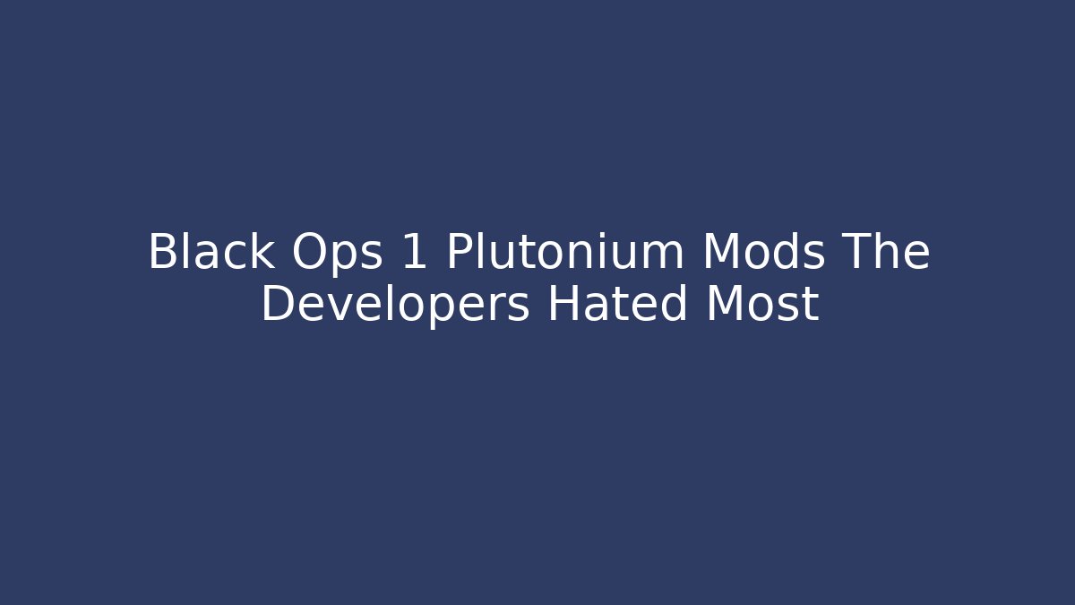 Black Ops 1 Plutonium Mods The Developers Hated Most