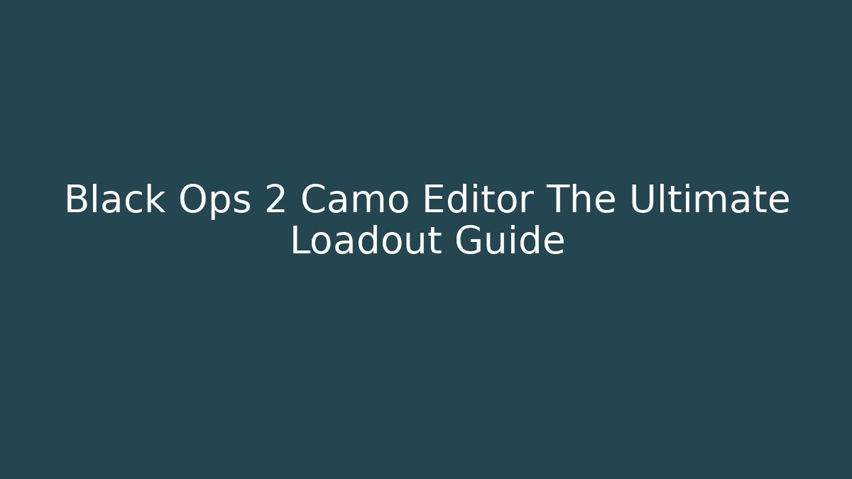 Black Ops 2 Camo Editor The Ultimate Loadout Guide
