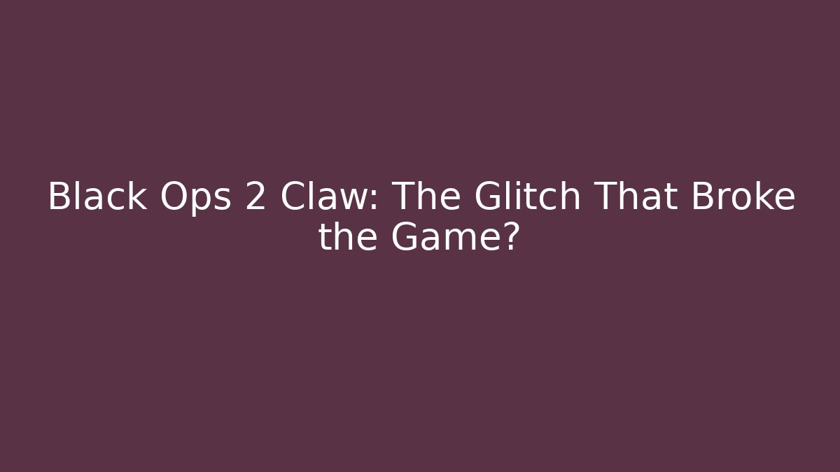 Black Ops 2 Claw: The Glitch That Broke the Game?