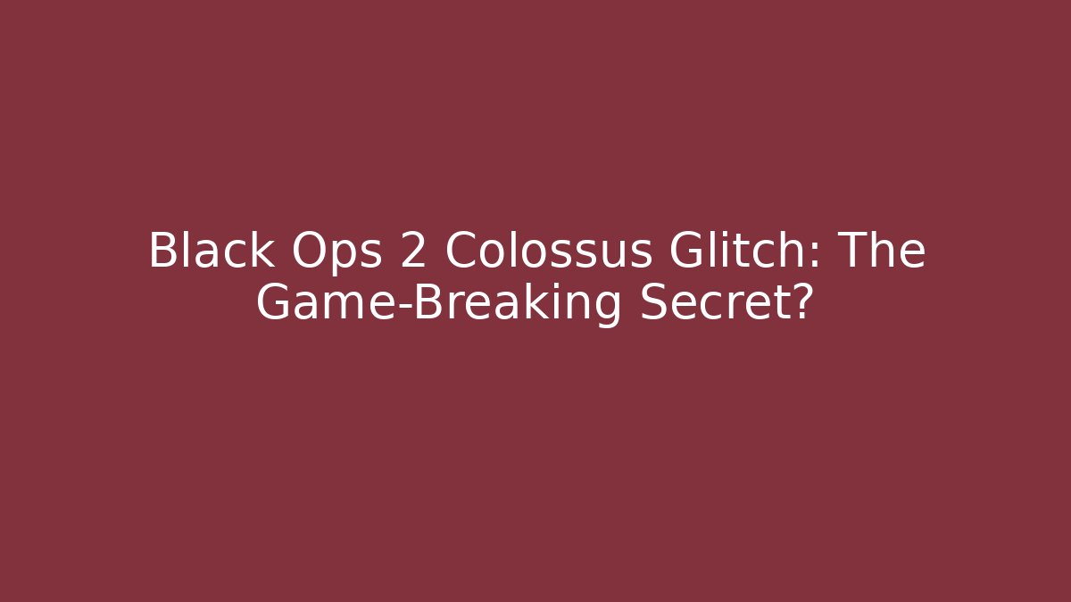 Black Ops 2 Colossus Glitch: The Game-Breaking Secret?