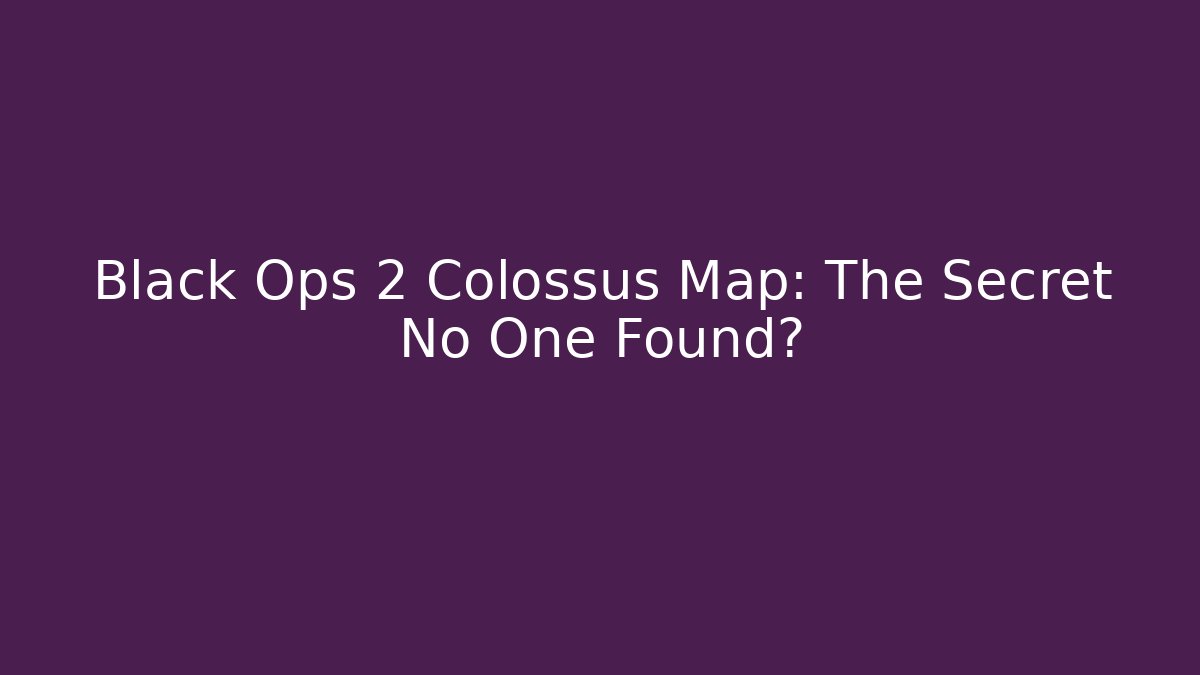 Black Ops 2 Colossus Map: The Secret No One Found?