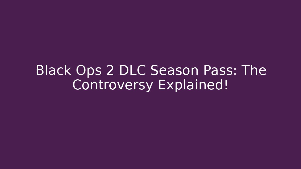 Black Ops 2 DLC Season Pass: The Controversy Explained!