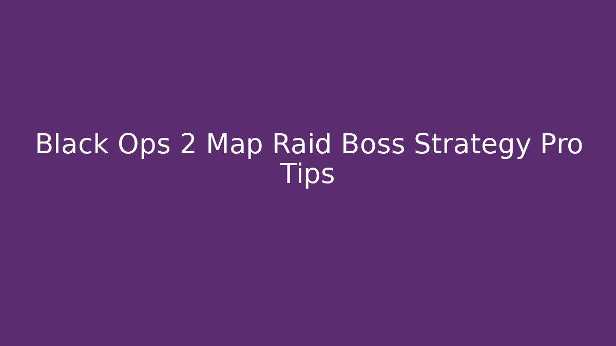 Black Ops 2 Map Raid Boss Strategy Pro Tips - Create More Assets