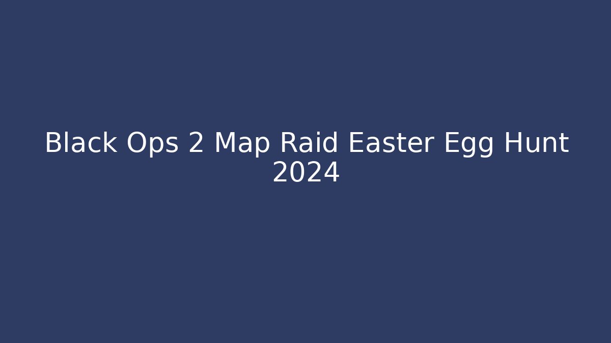 Black Ops 2 Map Raid Easter Egg Hunt 2024 - Create More Assets
