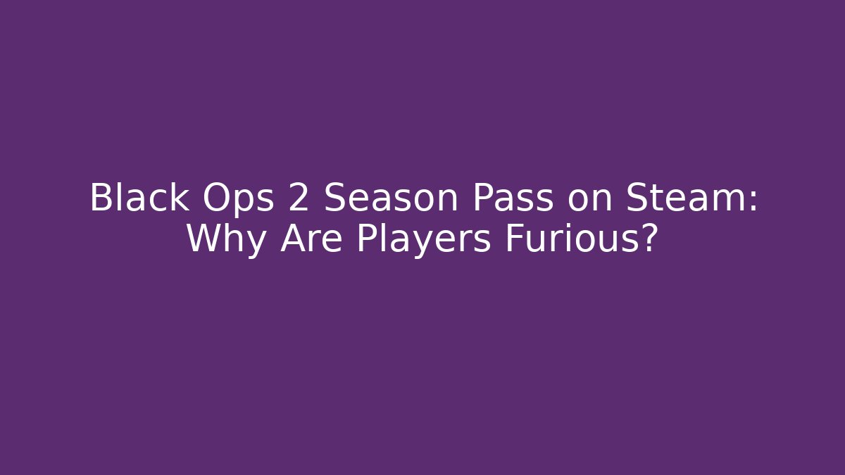 Black Ops 2 Season Pass on Steam: Why Are Players Furious?