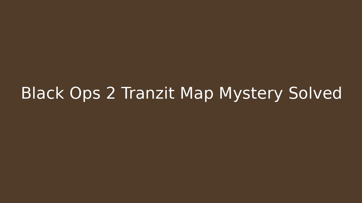 Black Ops 2 Tranzit Map Mystery Solved
