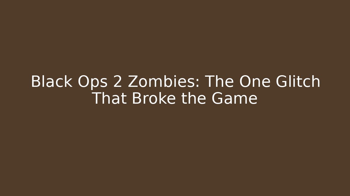 Black Ops 2 Zombies: The One Glitch That Broke the Game