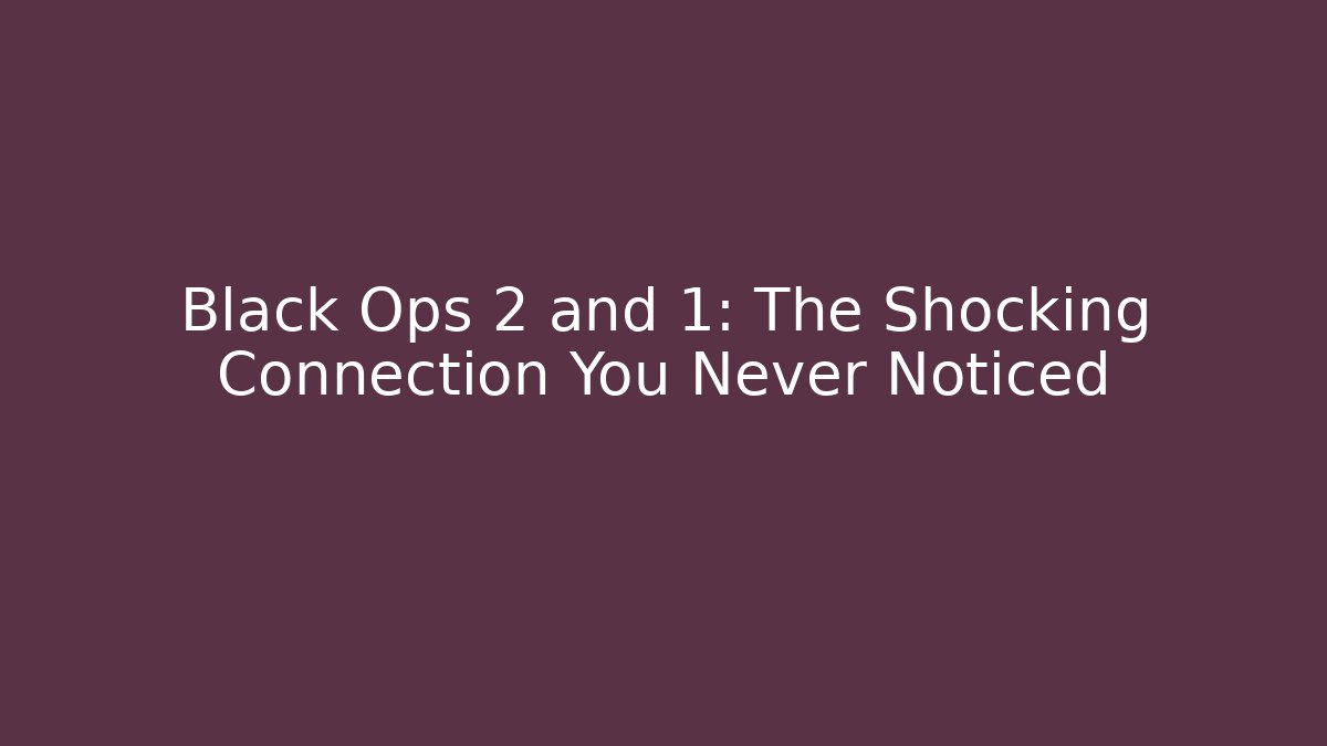 Black Ops 2 and 1: The Shocking Connection You Never Noticed