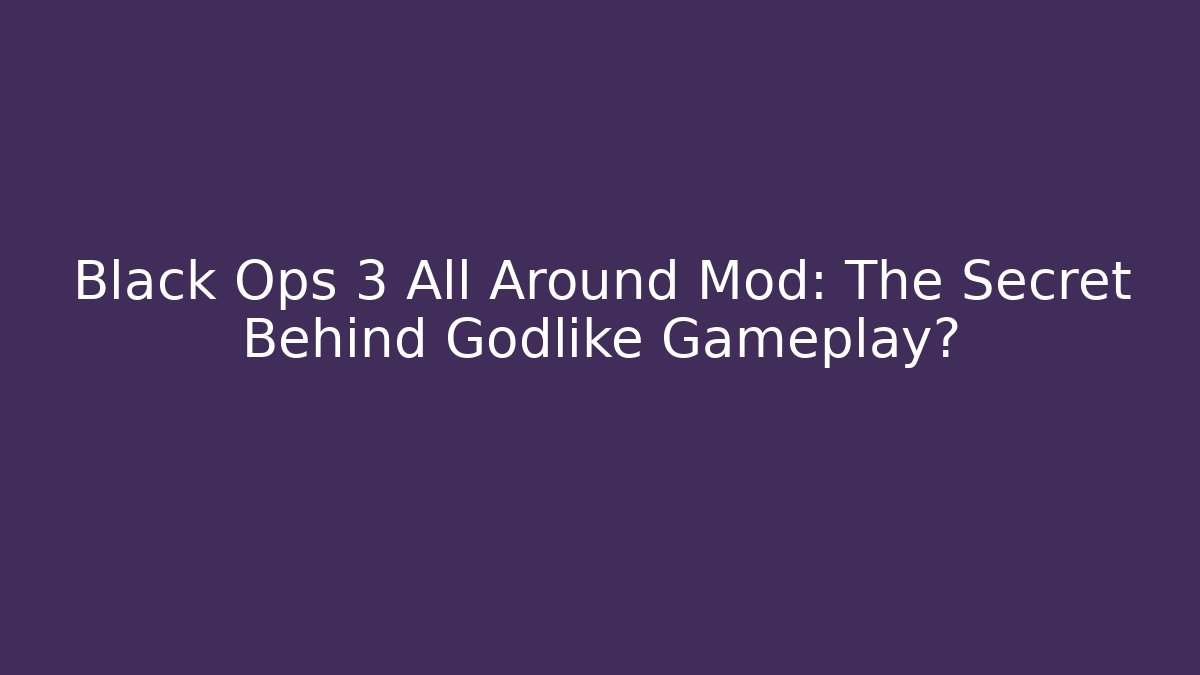 Black Ops 3 All Around Mod: The Secret Behind Godlike Gameplay?