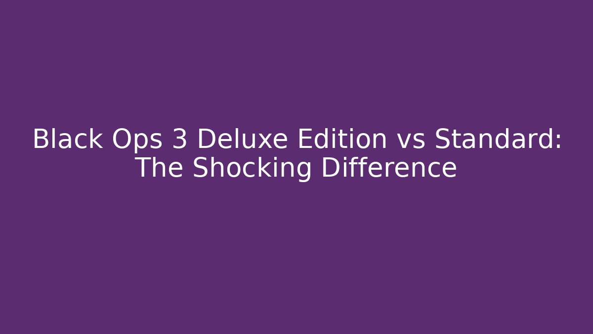 Black Ops 3 Deluxe Edition vs Standard: The Shocking Difference