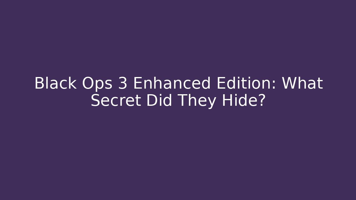 Black Ops 3 Enhanced Edition: What Secret Did They Hide?