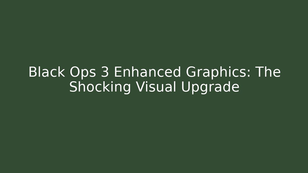 Black Ops 3 Enhanced Graphics: The Shocking Visual Upgrade - Create More Assets