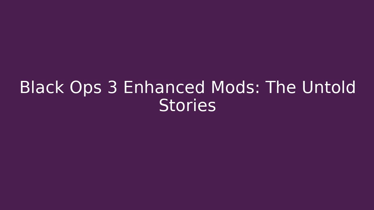 Black Ops 3 Enhanced Mods: The Untold Stories - Create More Assets
