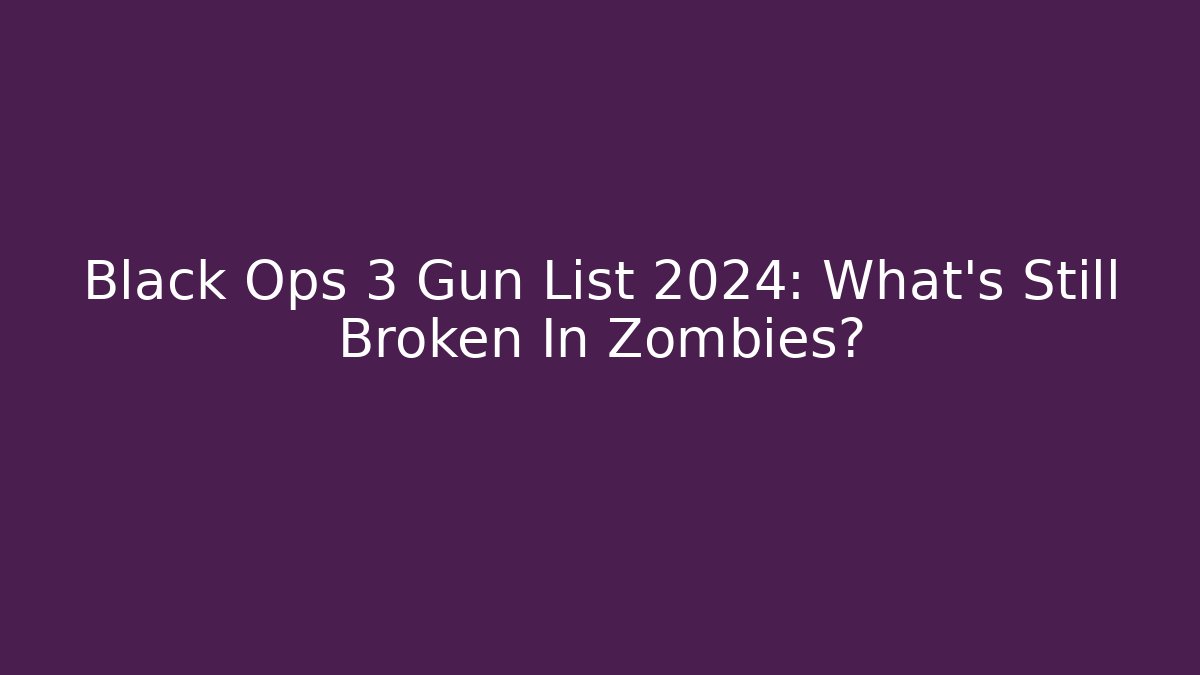 Black Ops 3 Gun List 2024: What's Still Broken In Zombies?