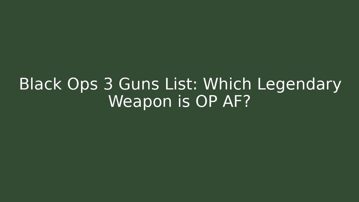 Black Ops 3 Guns List: Which Legendary Weapon is OP AF?