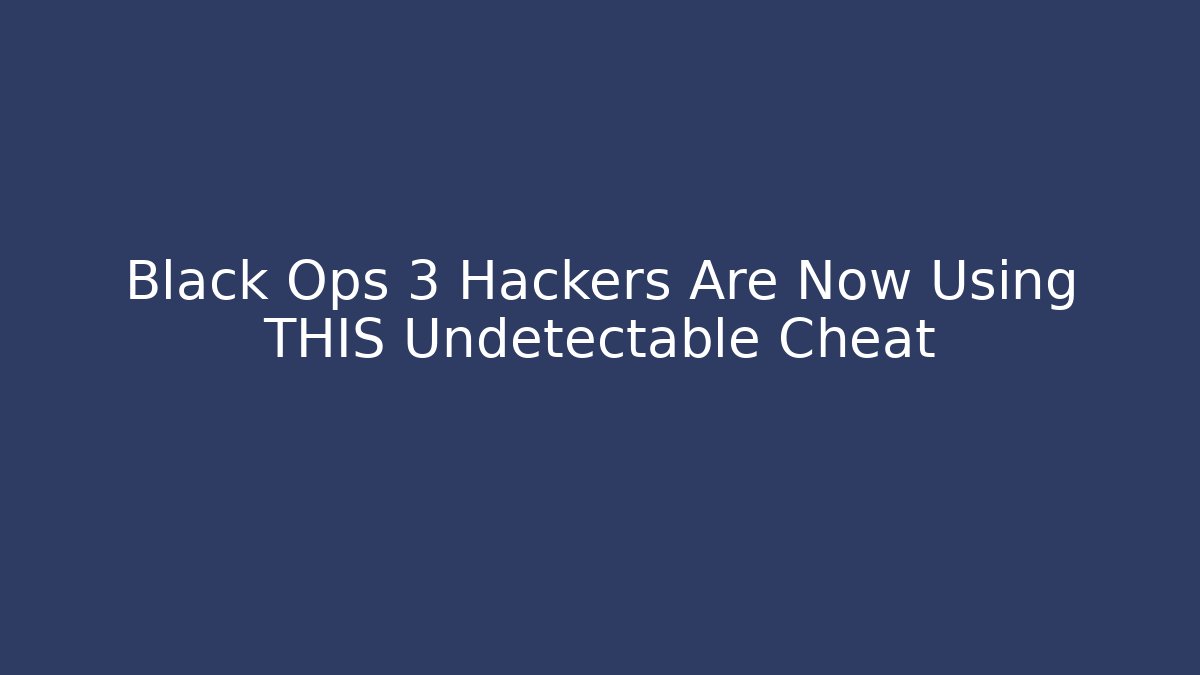 Black Ops 3 Hackers Are Now Using THIS Undetectable Cheat