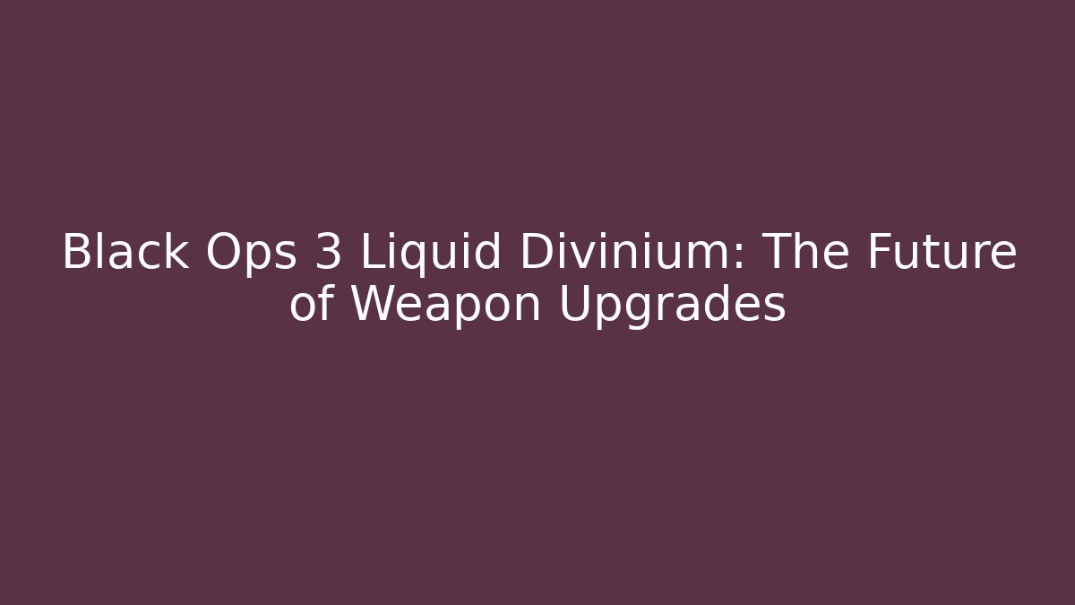 Black Ops 3 Liquid Divinium: The Future of Weapon Upgrades