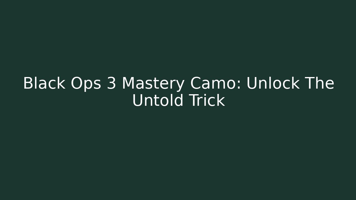 Black Ops 3 Mastery Camo: Unlock The Untold Trick - Create More Assets