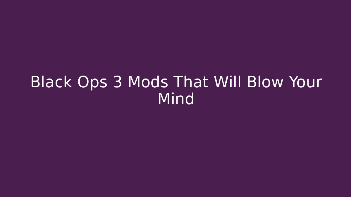 Black Ops 3 Mods That Will Blow Your Mind
