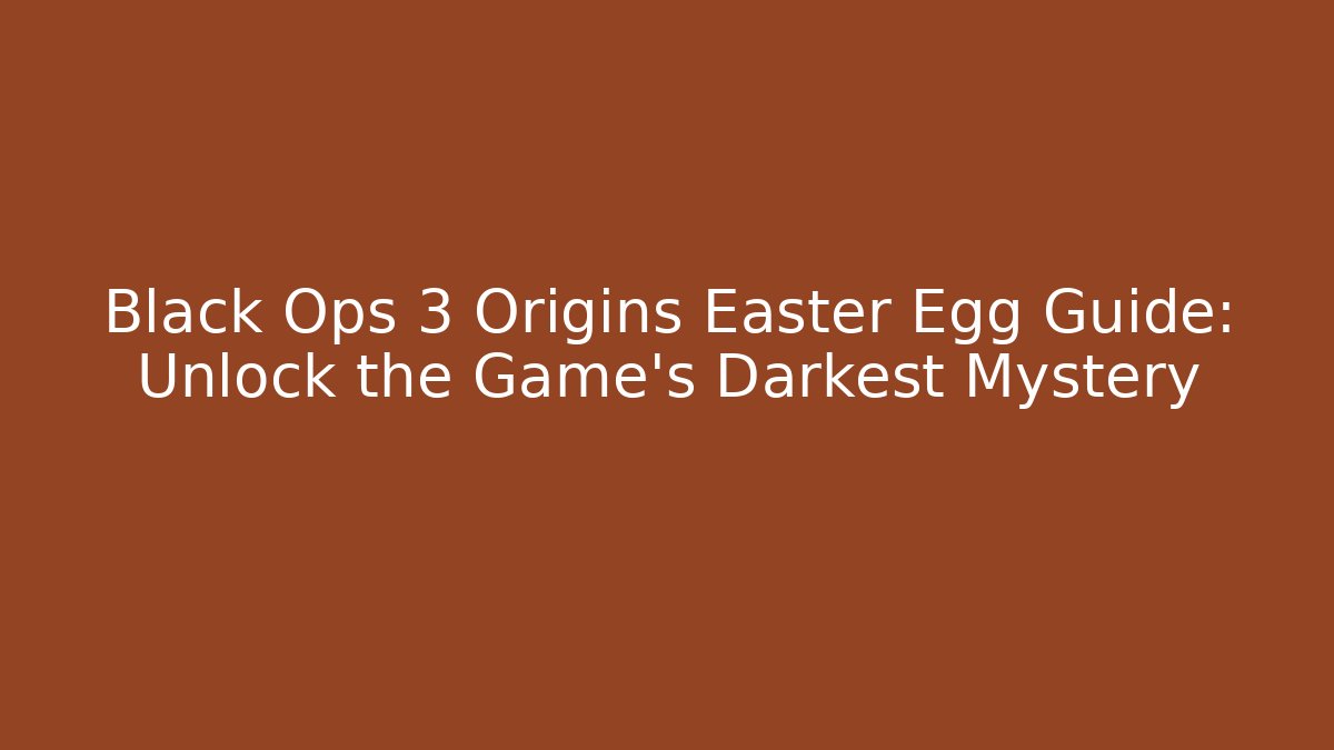 Black Ops 3 Origins Easter Egg Guide: Unlock the Game's Darkest Mystery