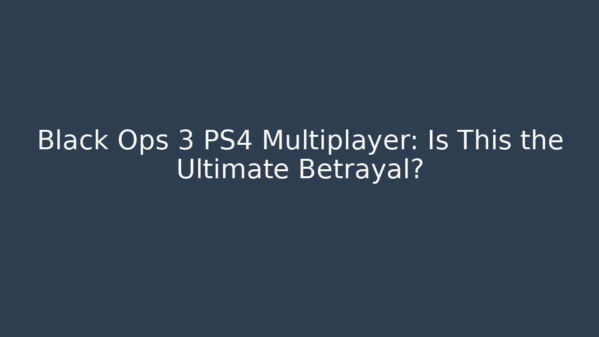 Black Ops 3 PS4 Multiplayer: Is This the Ultimate Betrayal?