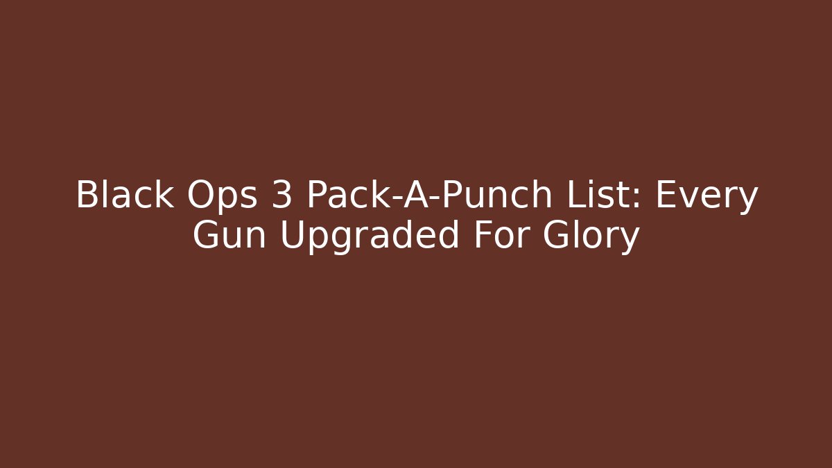 Black Ops 3 Pack-A-Punch List: Every Gun Upgraded For Glory