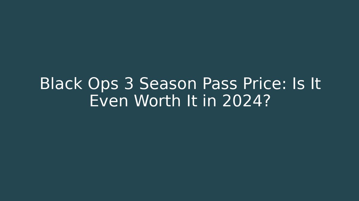 Black Ops 3 Season Pass Price: Is It Even Worth It in 2024?