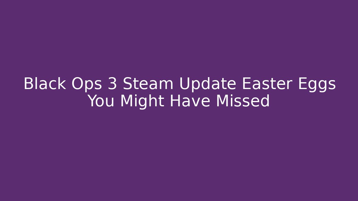 Black Ops 3 Steam Update Easter Eggs You Might Have Missed