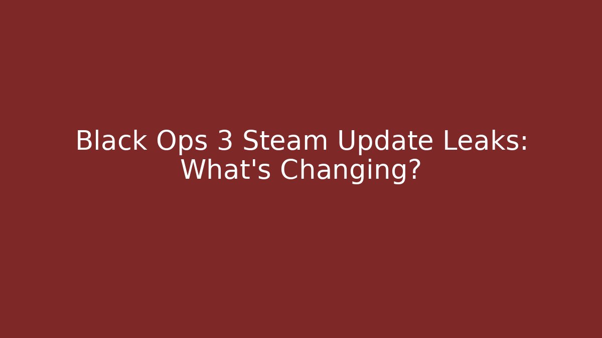 Black Ops 3 Steam Update Leaks: What’s Changing? - Create More Assets