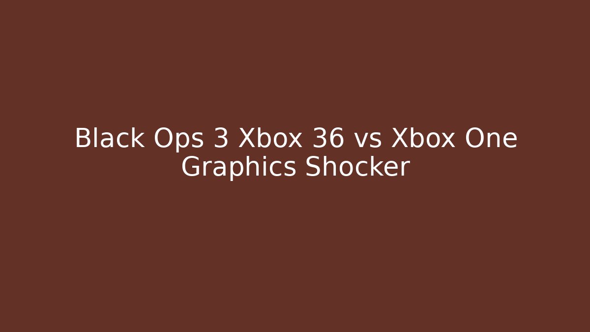 Black Ops 3 Xbox 36 vs Xbox One Graphics Shocker - Create More Assets