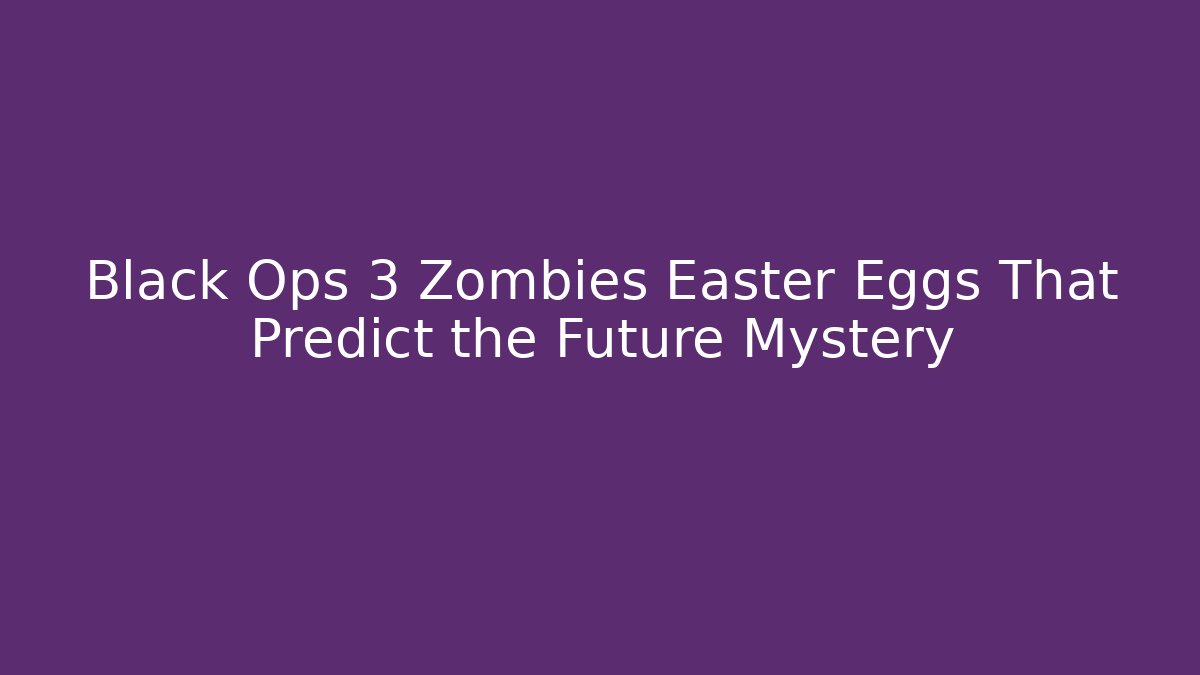 Black Ops 3 Zombies Easter Eggs That Predict the Future Mystery - Create More Assets