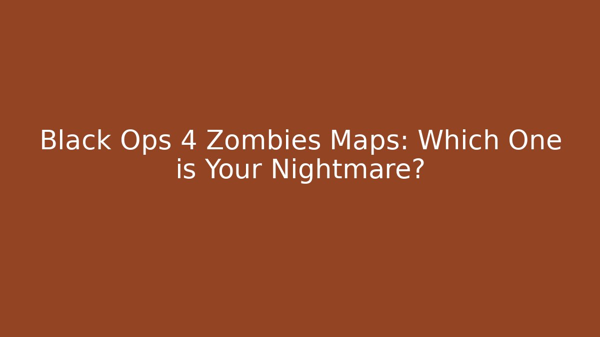 Black Ops 4 Zombies Maps: Which One is Your Nightmare?