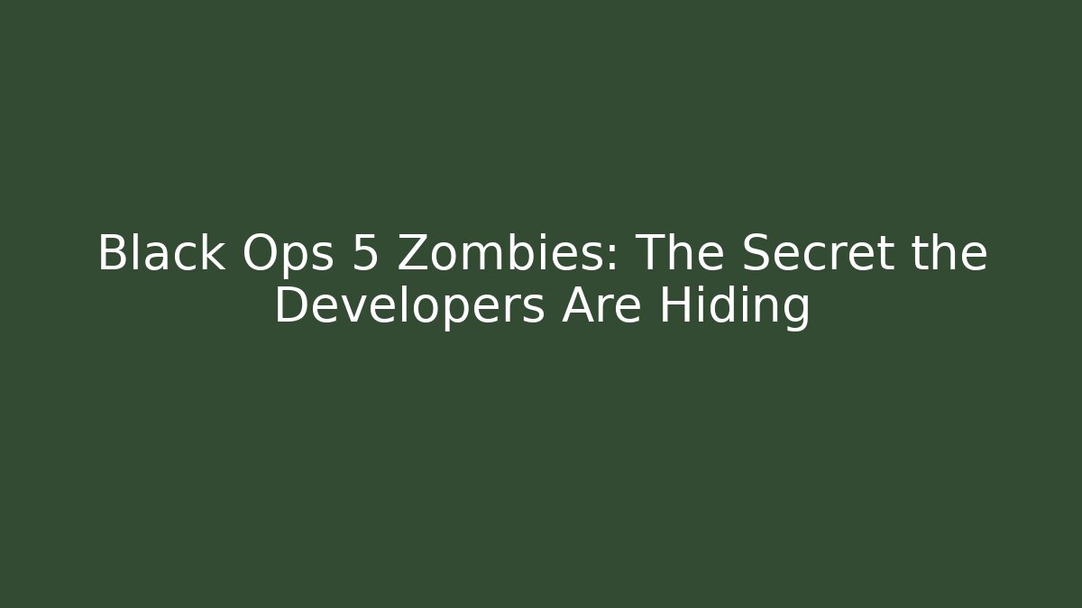 Black Ops 5 Zombies: The Secret the Developers Are Hiding