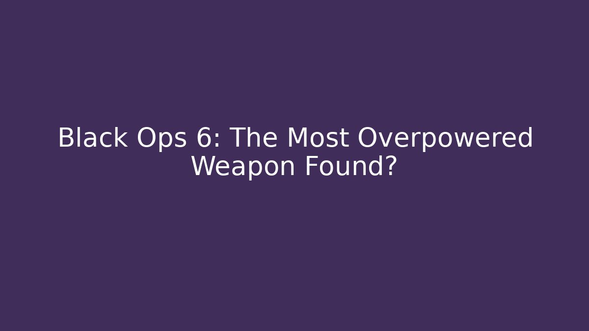 Black Ops 6: The Most Overpowered Weapon Found?