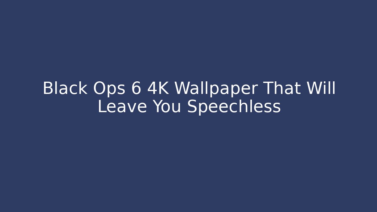 Black Ops 6 4K Wallpaper That Will Leave You Speechless