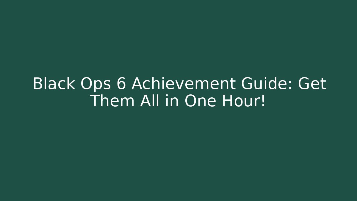 Black Ops 6 Achievement Guide: Get Them All in One Hour!