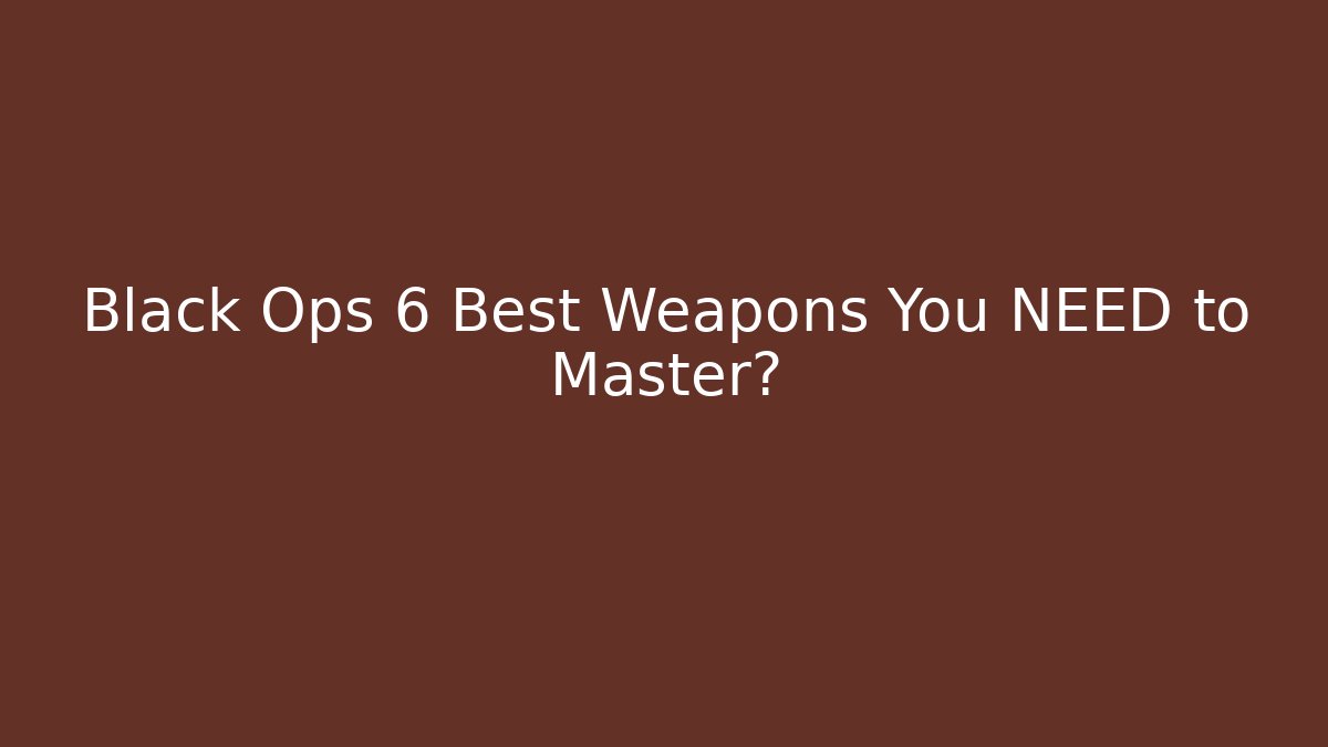 Black Ops 6 Best Weapons You NEED to Master? - Create More Assets