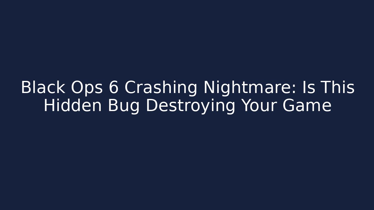 Black Ops 6 Crashing Nightmare: Is This Hidden Bug Destroying Your Game