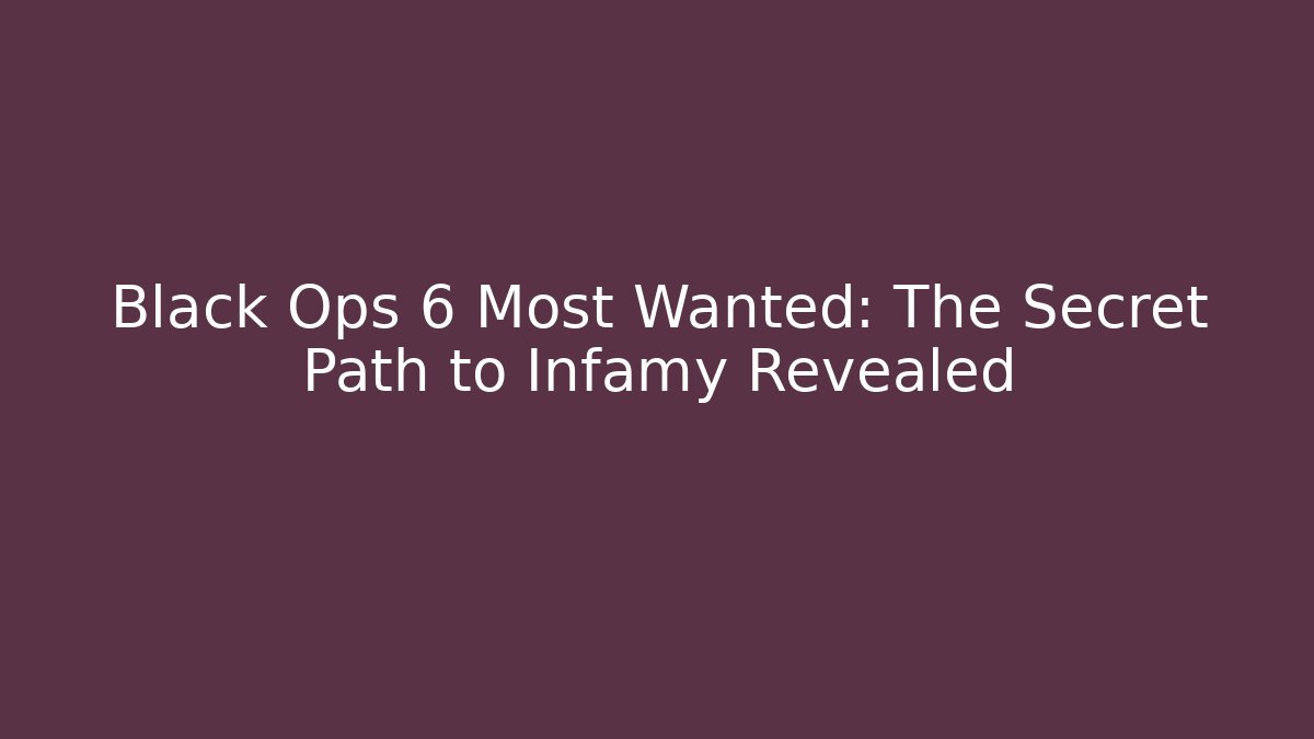 Black Ops 6 Most Wanted: The Secret Path to Infamy Revealed