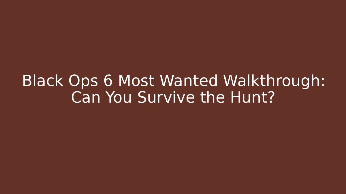 Black Ops 6 Most Wanted Walkthrough: Can You Survive the Hunt?