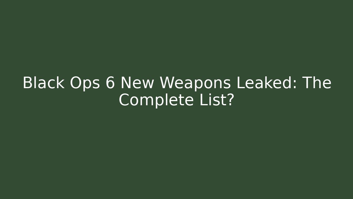 Black Ops 6 New Weapons Leaked: The Complete List? - Create More Assets