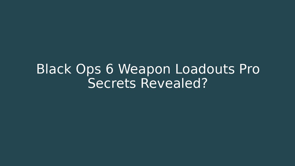 Black Ops 6 Weapon Loadouts Pro Secrets Revealed?