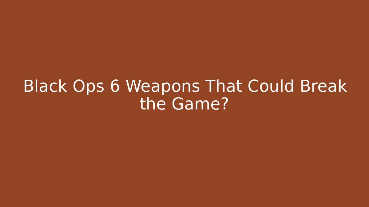 Black Ops 6 Weapons That Could Break the Game?