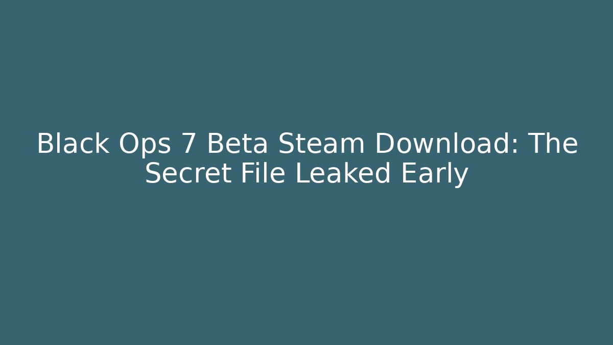 Black Ops 7 Beta Steam Download: The Secret File Leaked Early