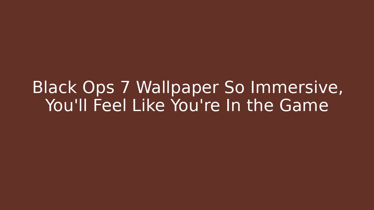 Black Ops 7 Wallpaper So Immersive, You'll Feel Like You're In the Game