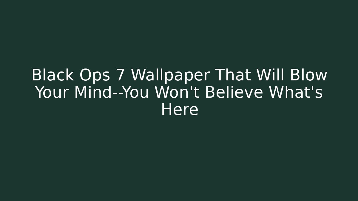 Black Ops 7 Wallpaper That Will Blow Your Mind—You Won't Believe What's Here