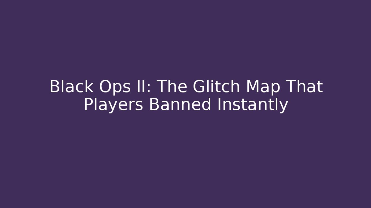 Black Ops II: The Glitch Map That Players Banned Instantly